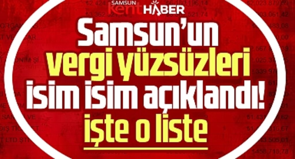 Samsun'da vergi yüzsüzlerinin listesi açıklandı! İşte o isimler