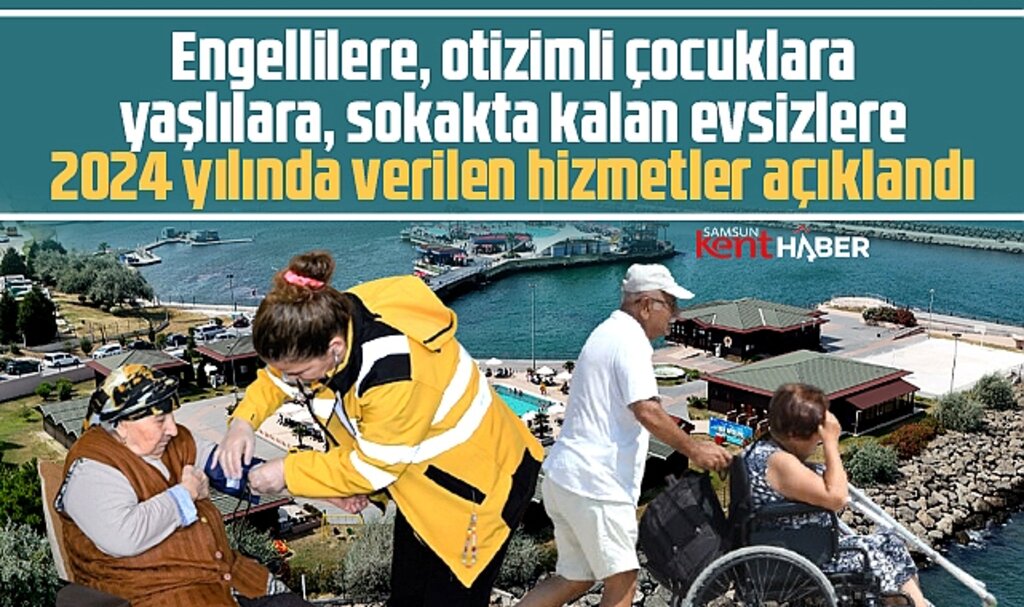 Samsun Büyükşehir, engelliler, otizimli çocuklar ve yaşlılara 2024 yılında bu hizmetleri verdi