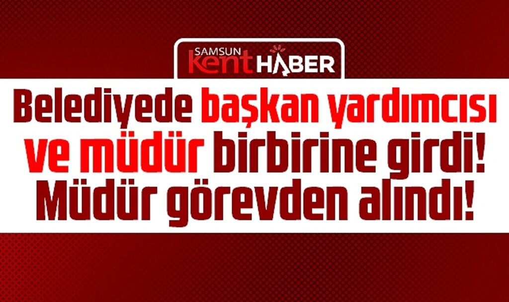 Samsun'da belediyede başkan yardımcısı ve müdür birbirine girdi!