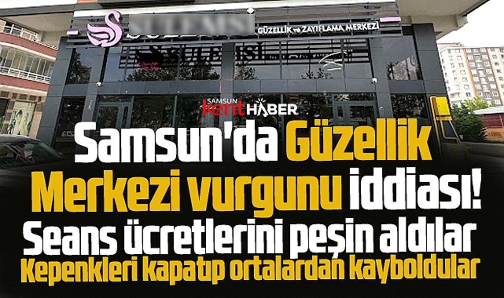 Samsun'da Güzellik Merkezi vurgunu iddiası! Seans ücretlerini alıp sırra kadem bastılar