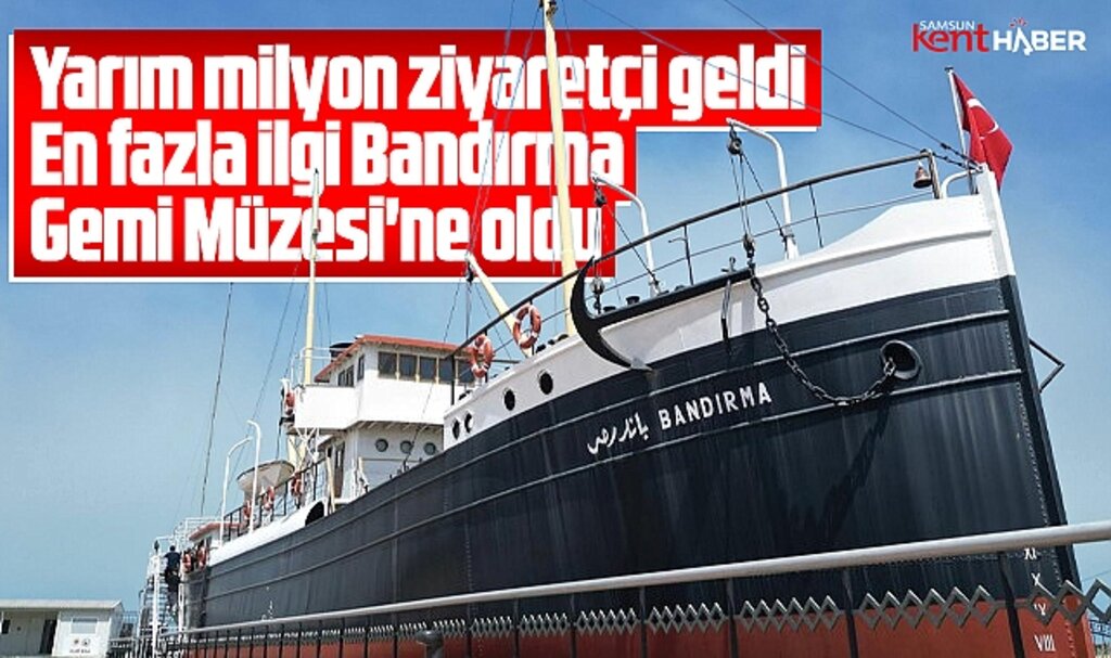 Samsun'da müzeleri yarım milyon kişi ziyaret etti! En fazla ilgi Bandırma Gemi'sine oldu