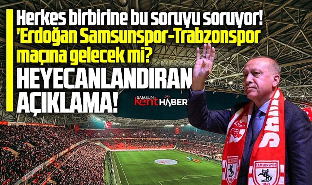 Samsunspor-Trabzonspor maçına Erdoğan gelecek mi? Heyecanlandıran açıklama!