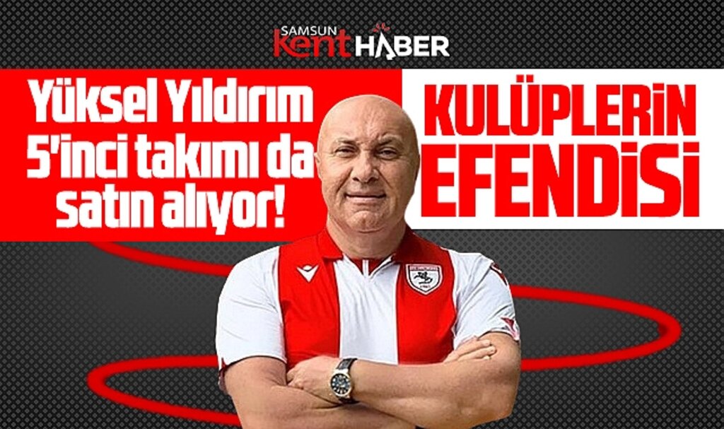 Yüksel Yıldırım 5'inci takımı da satın alıyor! Kulüplerin efendisi