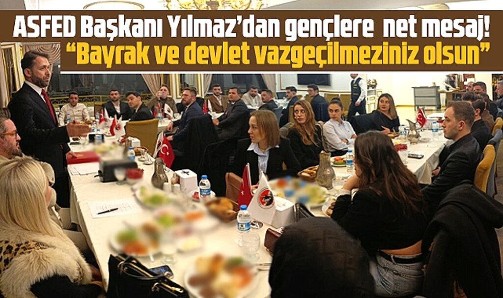 ASFED Genel Başkanı Yılmaz'dan gençlere mesaj! Bayrak ve devlet vazgeçilmeziniz olsun