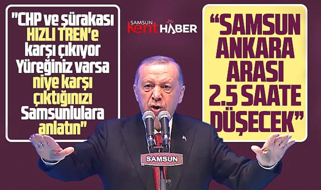 Erdoğan Samsun'da açıkladı! Hızlı Tren ile Ankara-Samsun arası 2.5 saate düşecek