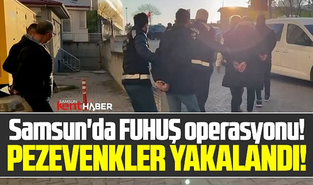 Samsun'da fuhuş operasyonu! Fuhuşa aracılık yapan 15 kişi ile 34 kadın yakalandı 