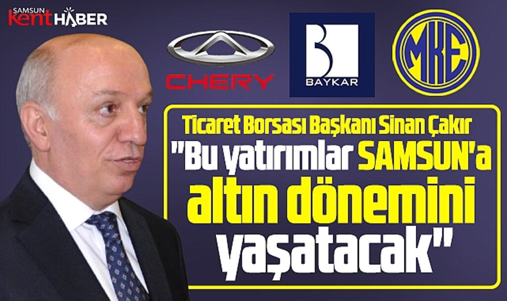 Samsun'a Chery, BAYKAR ve MKE yatırımları altın dönemini yaşatacak
