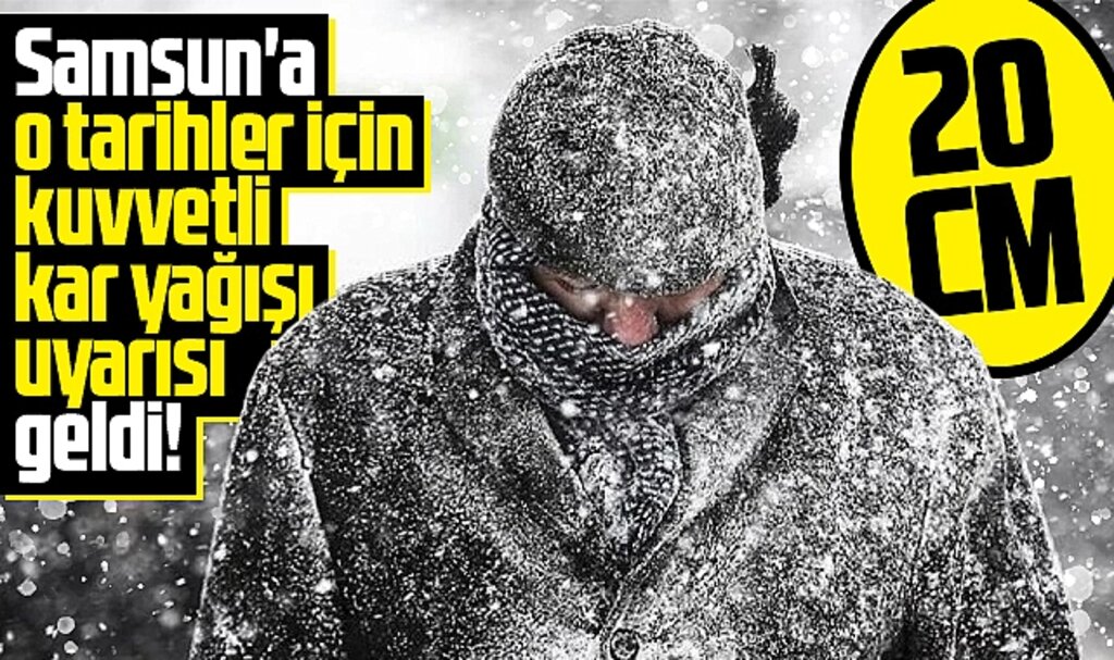 Samsun'a o tarihler için kuvvetli kar yağışı uyarısı! Kar kalınlığı 20 santim olacak
