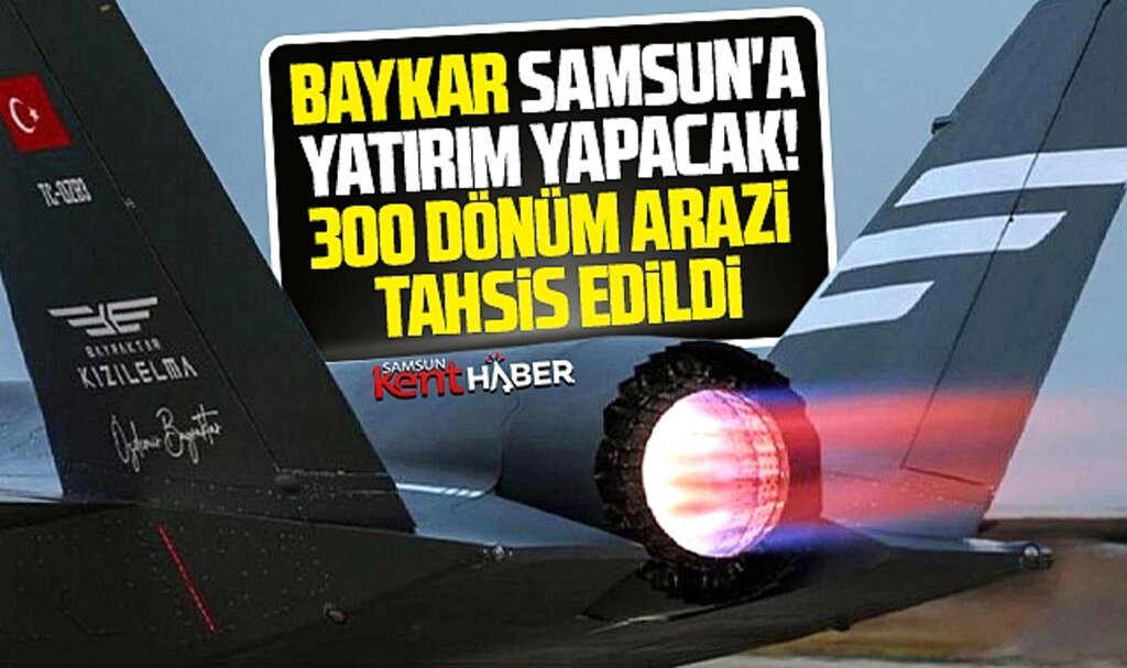 Samsun'a yatırım yapacak olan BAYKAR'a 300 dönüm arazi tahsis edildi