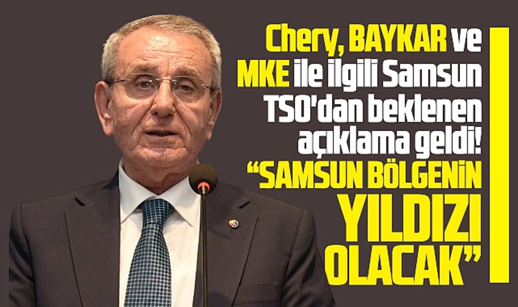 Samsun Chery, Baykar ve MKE yatırımları ile bölgenin yıldızı olacak!