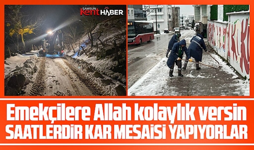 Samsun'da kar yağışı ile birlikte belediye çalışanları saatlerdir kar mesaisi yapıyor