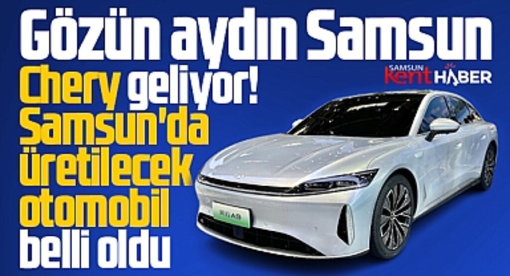 Samsun gözün aydın! Chery geliyor! Samsun'da üreteceği otomobil belli oldu