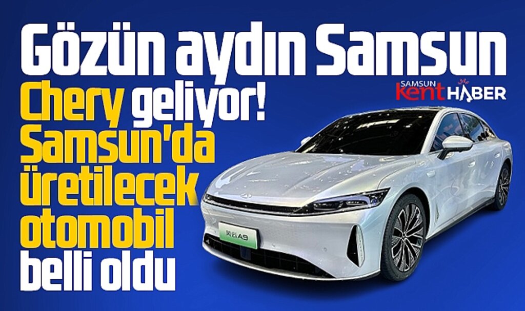 Samsun gözün aydın! Chery geliyor! Samsun'da üreteceği otomobil belli oldu