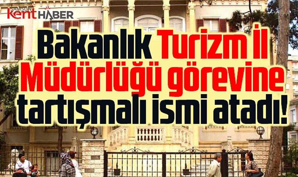 Samsun İl Kültür ve Turizm Müdürlüğü görevine, tartışmalı isim atandı