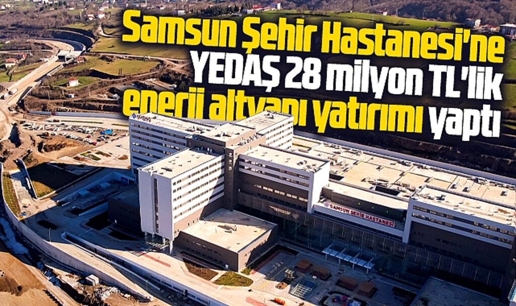 Samsun Şehir Hastanesi'ne YEDAŞ'tan 28 milyon TL'lik enerji yatırımı