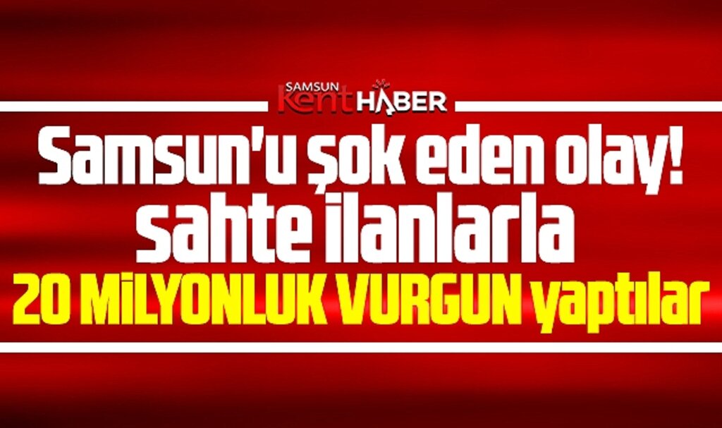 Samsun'u şok eden olay! Sahte ilanlarla 20 milyonluk vurgun yaptılar