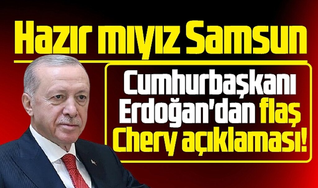 Samsun ve Chery otomobil fabrikası ile ilgili Erdoğan'dan flaş açıklamalar