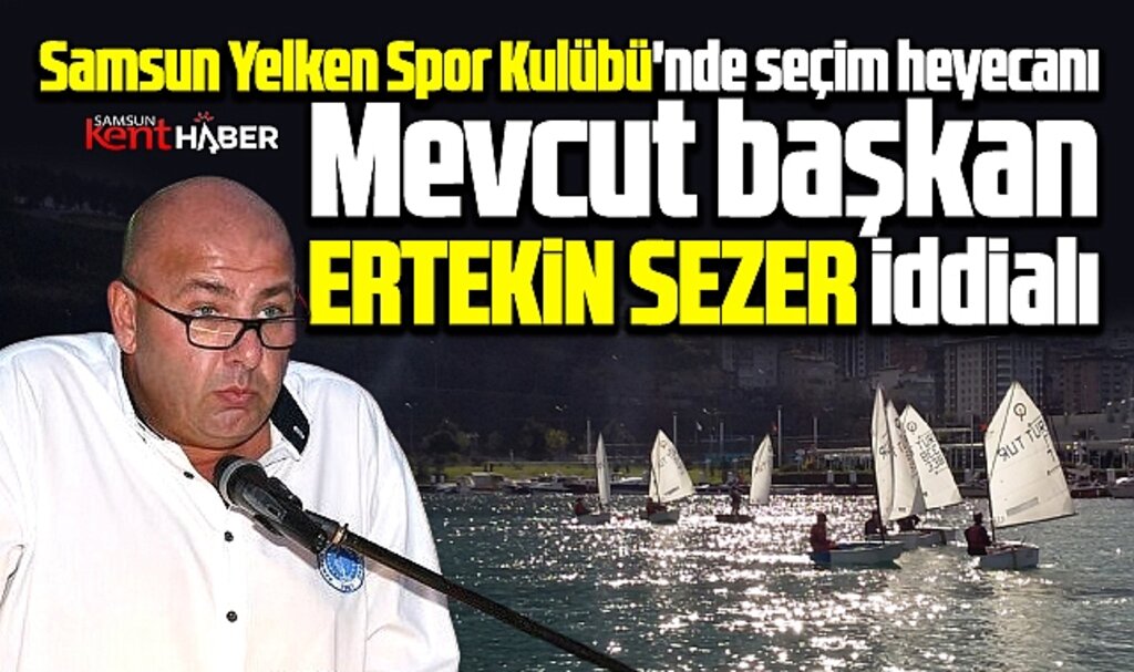 Samsun Yelken Spor Kulübü'nde mevcut başkan Ertekin Sezer seçime iddialı giriyor
