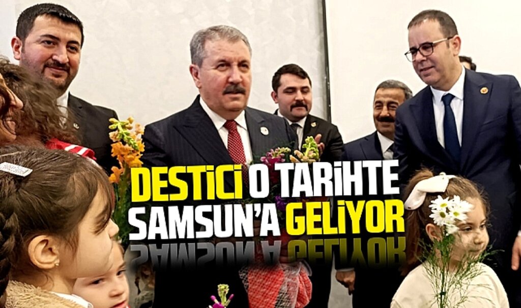 BBP Genel Başkanı Mustafa Destici o tarihte Samsun'a geliyor