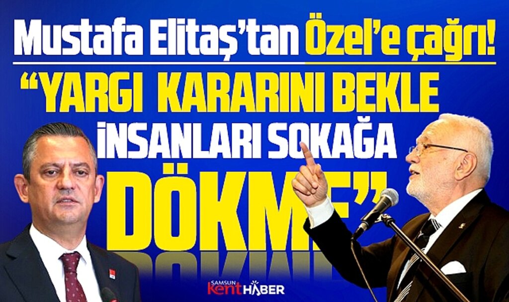 Mustafa Elitaş'tan Samsun'da Özgür Özel'e çağrı! Sokağa dökme yargı kararını bekle