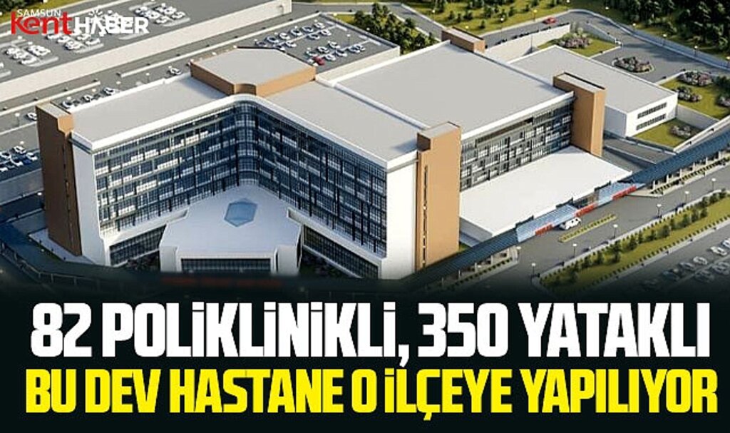 Samsun'da 82 poliklinikli dev Devlet Hastanesi o ilçeye yapılıyor