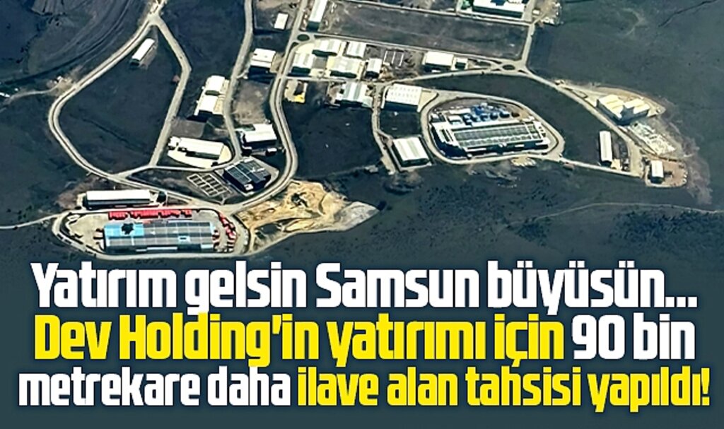 Samsun'da dev holdinge yeni yatırımı için 90 bin metrekare ilave alan tahsisi 