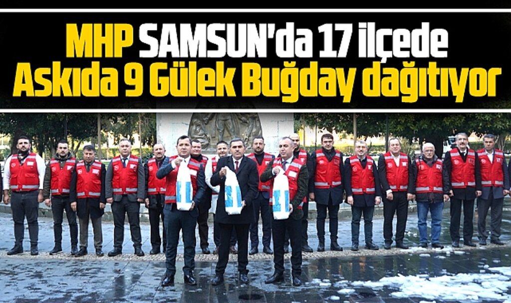 Samsun'da MHP 17 ilçede Askıda 9 Gülek Buğday dağıtıyor