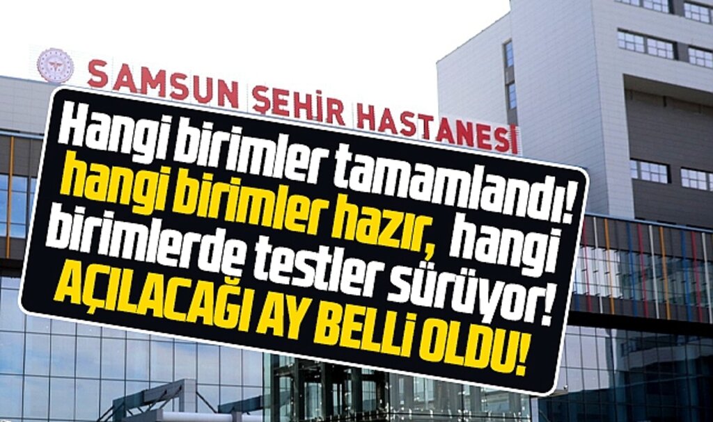 Samsun Şehir Hastanesinde tamamlanan birimler açıklandı! Açılacağı ay belli oldu!