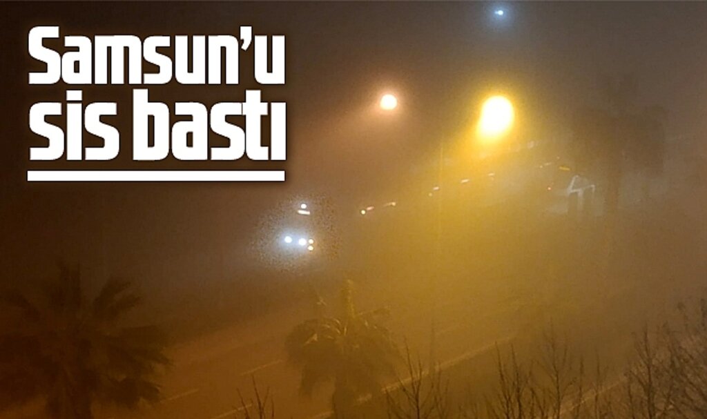  Samsun'u gece sis bastı! Göz gözü görmüyor!