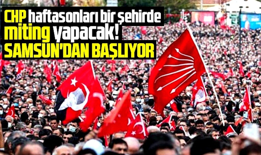 CHP'nin her haftasonu yapacağı miting Samsun'dan başlayacak