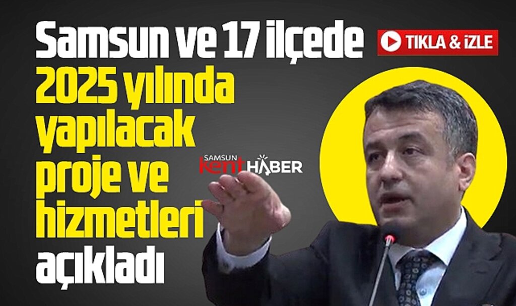 Samsun Büyükşehir Başkanı Doğan 2025 yılında yapılacak proje ve hizmetleri açıkladı