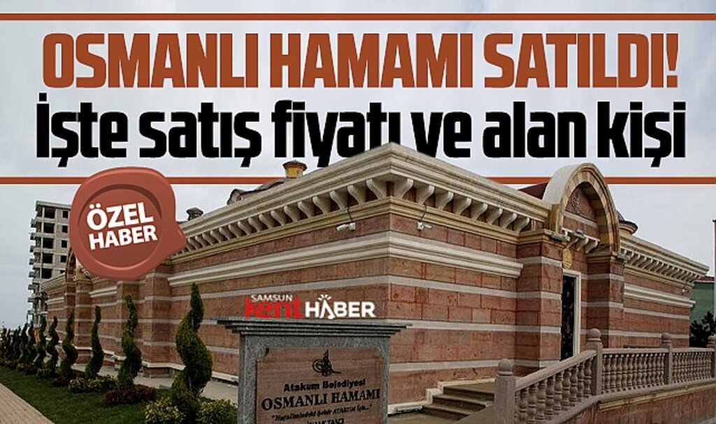 Samsun'da Atakum Belediyesi Osmanlı Hamamını sattı! İşte satış fiyatı!