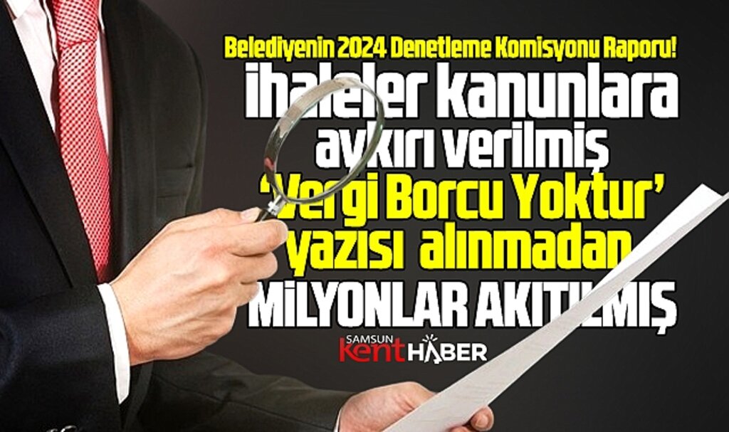 Samsun'da işte o belediyenin 2024 yılı denetleme komisyonu raporu!