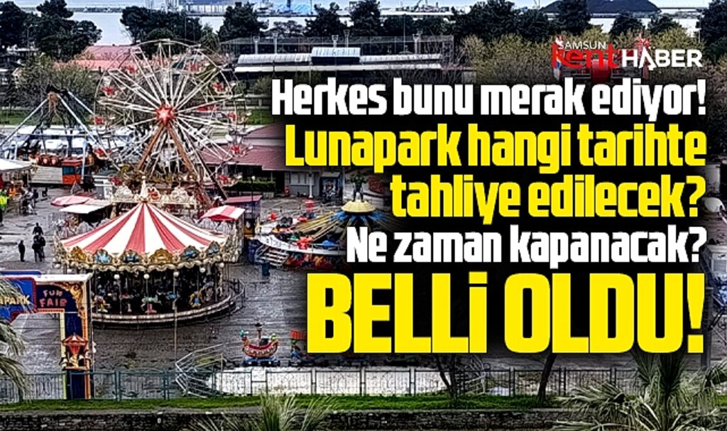 Samsun'da lunaparkın tahliye edileceği tarih belli oldu!