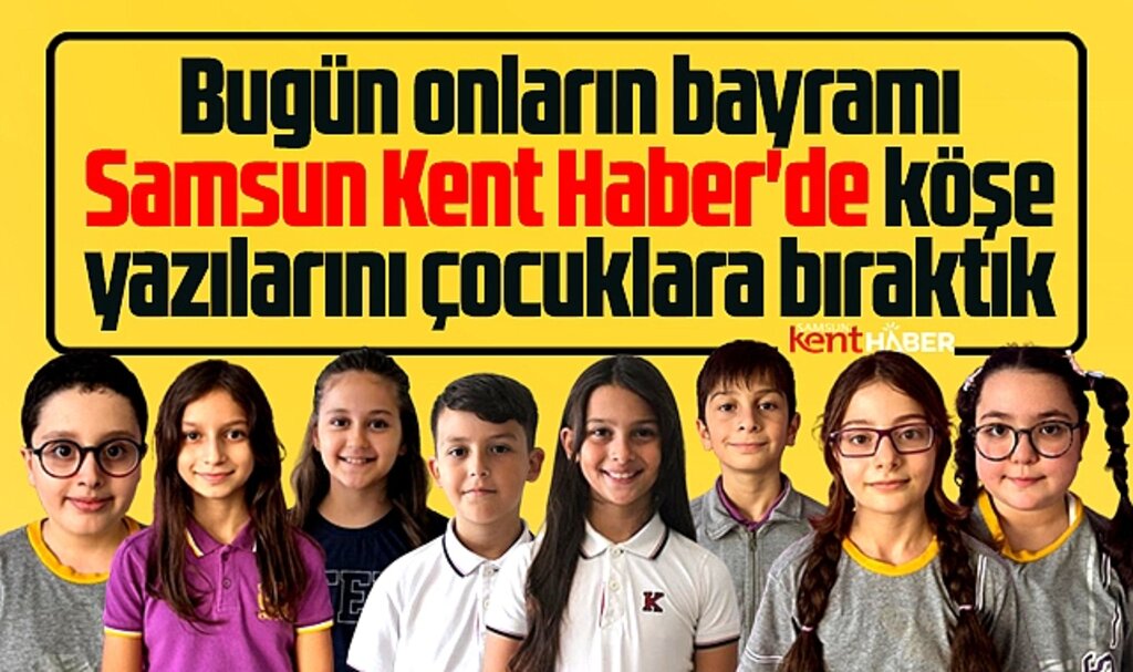 Samsun Kent Haber | Samsun Haber | Samsun Haberleri'de 23 Nisan'da köşe yazılarını çocuklar yazdı