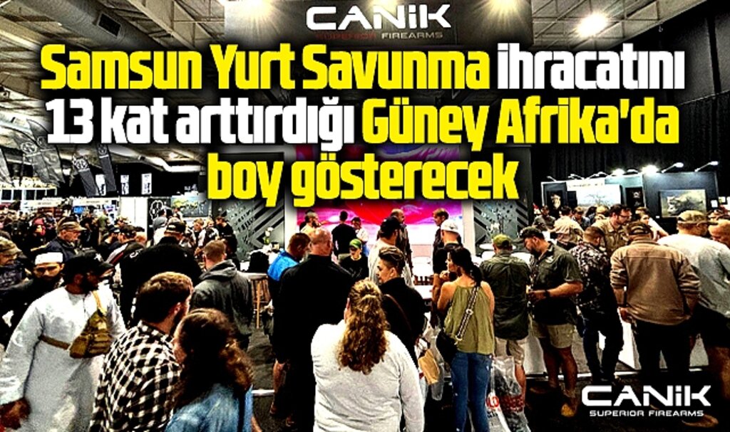 Samsun Yurt Savunma ihracatını 13 kat arttırdığı Güney Afrika'da boy gösterecek