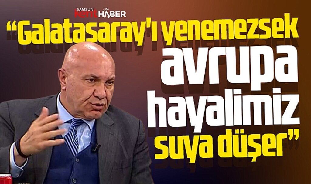 Yüksel Yıldırım açıkladı! GS'yi yenemezsek Avrupa hayali suya düşer