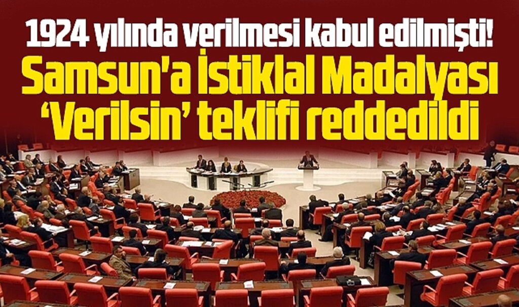 Samsun'a İstiklal Madalyası verilsin teklifi TBMM'de reddedildi