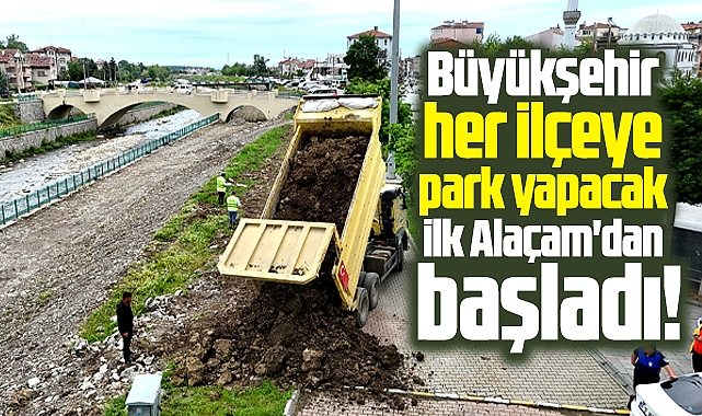 Samsun Büyükşehir her ilçeye park yapacak! İlk Alaçam'dan başladı