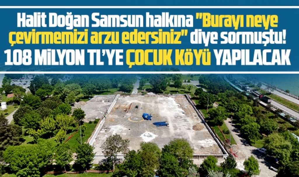 Samsun'da 108 milyon TL harcama ile Çocuk Köyü yapılacak!