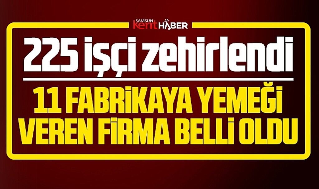 Samsun'da 225 işçi yemekten zehirlendi! İşte 11 fabrikaya yemek veren o firma!