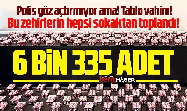 Samsun'da polis göz açtırmıyor ama bu zehirlerin hepsi sokaktan toplandı!