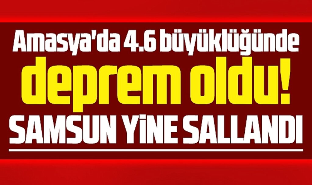 Samsun yine sallandı! Amasya'da 4.6 büyüklüğünde deprem oldu! 