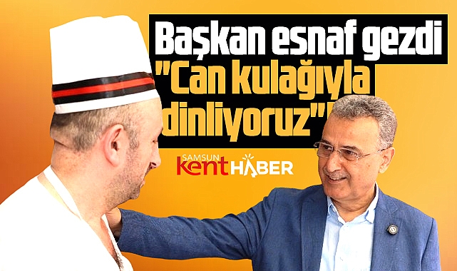 İlkadım Belediye Başkanı Kurnaz, Rasathane ve Ağabali'de esnafı gezdi