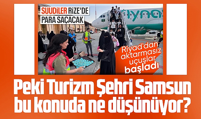 Samsun bu konuda ne düşünüyor? Rize'ye Riyad'dan direkt uçuş başladı