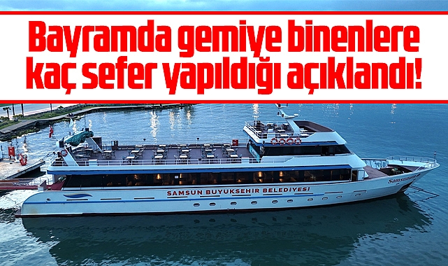 Samsun'da bayramda Samsunum 1,2 ve 3 gemileri ile kaç sefer yapıldığı açıklandı