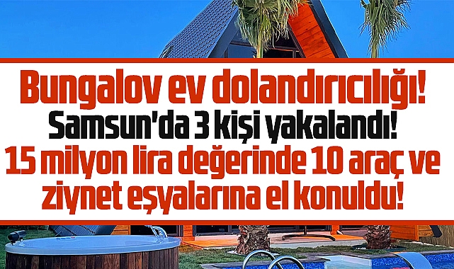 Samsun'da bungalov operasyonu! 15 milyonluk servete el konuldu!