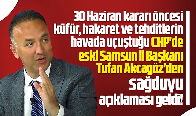 Samsun'da eski CHP İl Başkanı Akcagöz'den partililere sağduyu açıklaması!