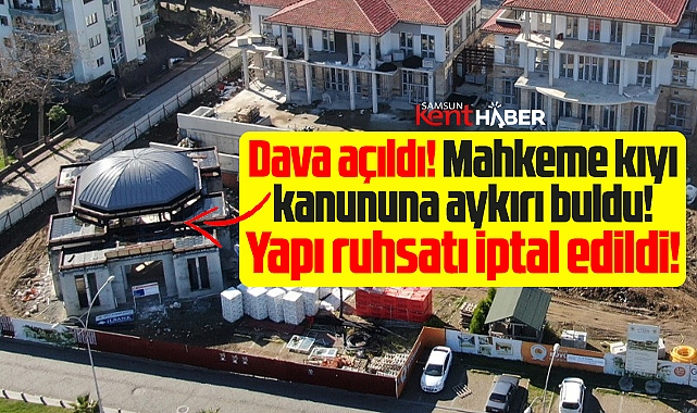 Samsun'da eski Yalı Kafe alanına yapılan mescidin yapı ruhsatı iptal edildi