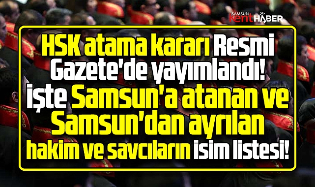 Samsun'da görev yeri değişen ve Samsun'a atanan hakim savcıların isim listesi